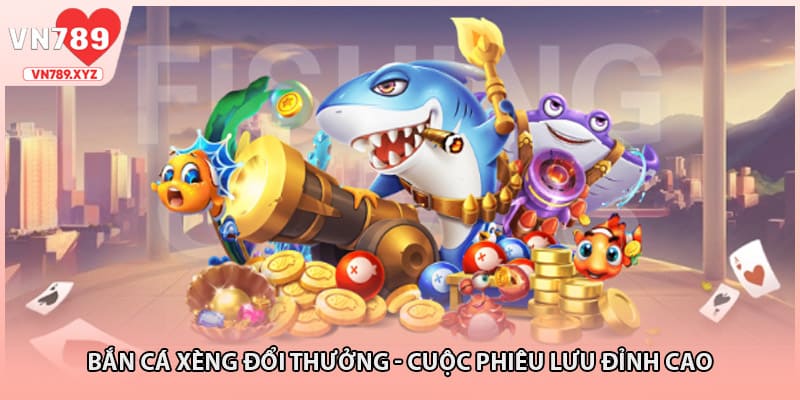 Bắn Cá Xèng Đổi Thưởng - Cuộc Phiêu Lưu Đỉnh Cao
