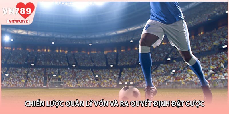 Chiến lược quản lý vốn và ra quyết định đặt cược bóng đá chính xác