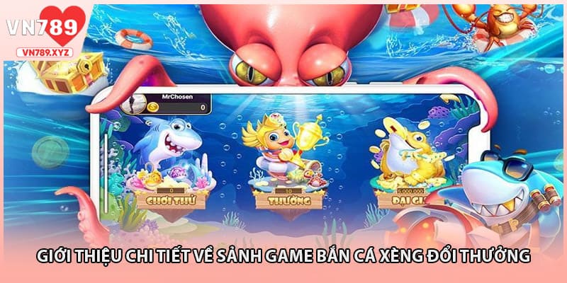 Giới thiệu chi tiết về sảnh game bắn cá xèng đổi thưởng