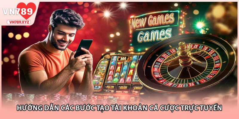 Hướng dẫn các bước tạo tài khoản cá cược trực tuyến