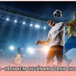 Kèo Châu Á - Cách Xem Chuẩn Xác Dành Cho Người Mới