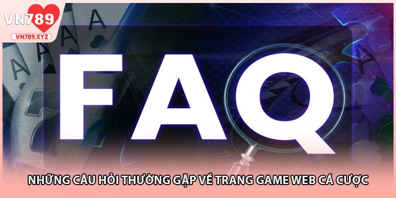 Những câu hỏi thường gặp về trang game web cá cược