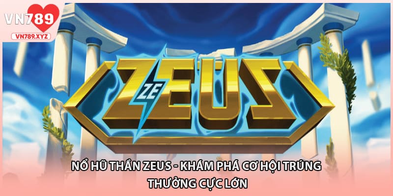 Nổ Hũ Thần Zeus - Khám Phá Cơ Hội Trúng Thưởng Cực Lớn