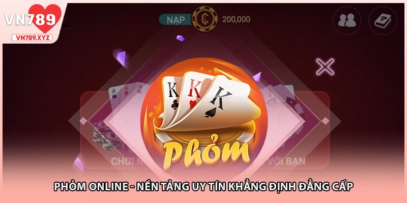 Phỏm Online - Nền Tảng Uy Tín Khẳng Định Đẳng Cấp