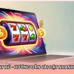 Tải Game Quay Hũ - Hướng Dẫn Cài Đặt Nhanh Chóng Nhất